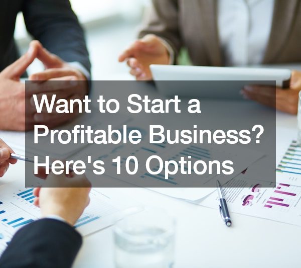 Want to Start a Profitable Business? Heres 10 Options