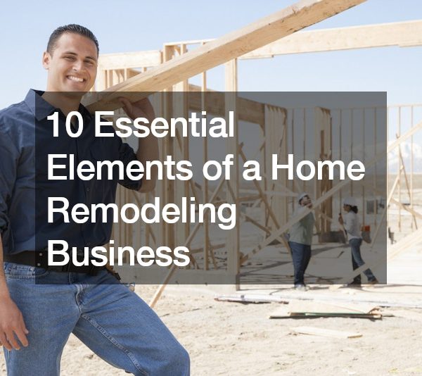 10 Essential Elements of a Home Remodeling Business