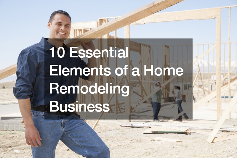 10 Essential Elements of a Home Remodeling Business