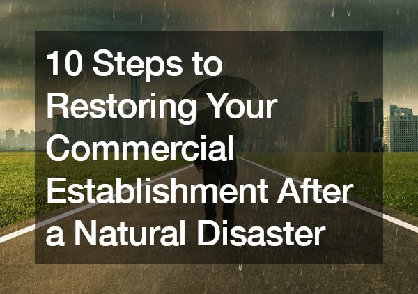 10 Steps to Restoring Your Commercial Establishment After a Natural Disaster