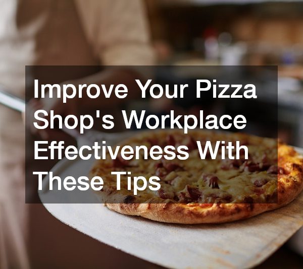 Improve Your Pizza Shops Workplace Effectiveness With These Tips