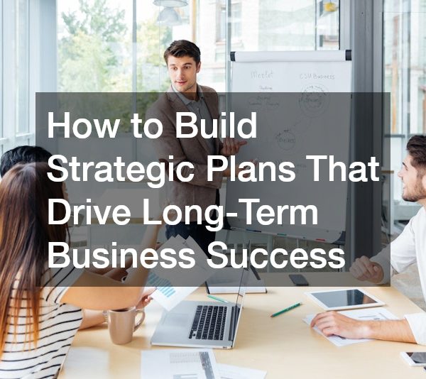 How to Build Strategic Plans That Drive Long-Term Business Success