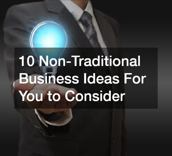 10 Non-Traditional Business Ideas For You to Consider