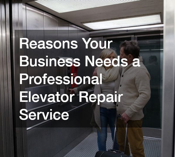 Reasons Your Business Needs a Professional Elevator Repair Service