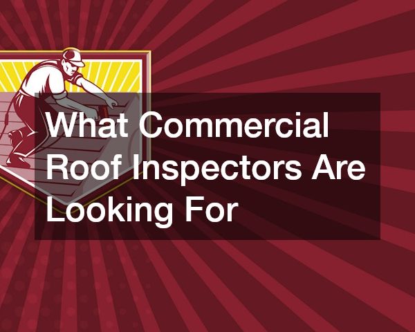 What Commercial Roof Inspectors Are Looking For