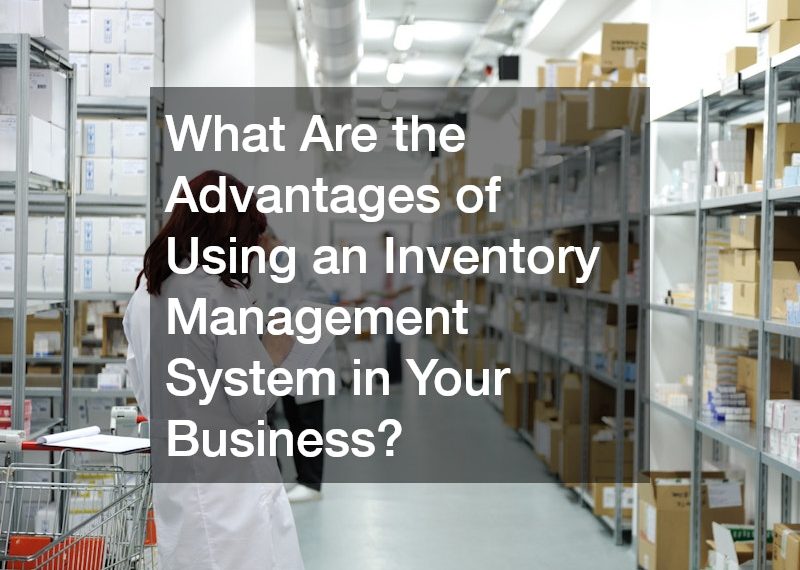 What Are the Advantages of Using an Inventory Management System in Your Business?