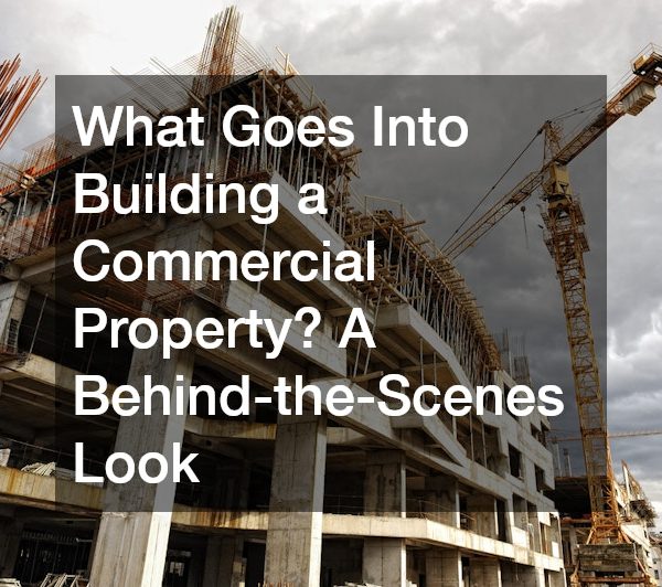 What Goes Into Building a Commercial Property? A Behind-the-Scenes Look